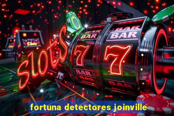 fortuna detectores joinville